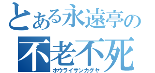 とある永遠亭の不老不死（ホウライサンカグヤ）