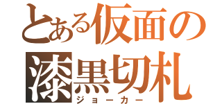 とある仮面の漆黒切札（ジョーカー）