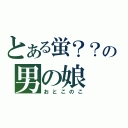 とある蛍？？の男の娘（おとこのこ）