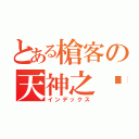 とある槍客の天神之貓（インデックス）