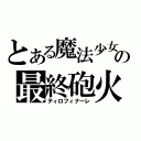 とある魔法少女の最終砲火（ティロフィナーレ）