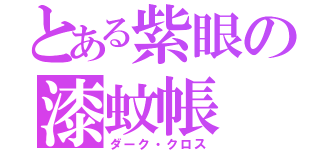 とある紫眼の漆蚊帳（ダーク・クロス）