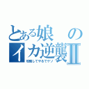 とある娘のイカ逆襲Ⅱ（攻略してやるでゲソ）