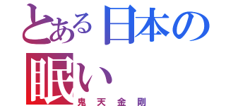 とある日本の眠い（鬼天金剛）