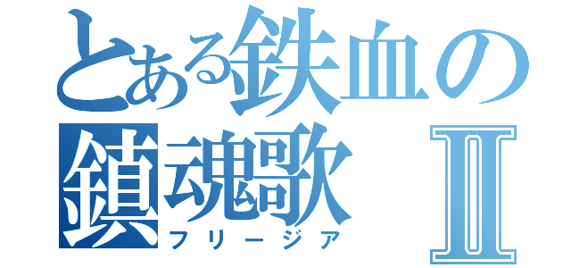 とある鉄血の鎮魂歌Ⅱ（フリージア）