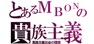 とあるＭＢＯＮの貴族主義（貴族主義社会の理想）