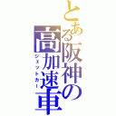 とある阪神の高加速車両（ジェットカー）