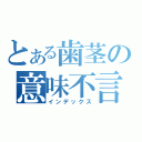 とある歯茎の意味不言葉（インデックス）