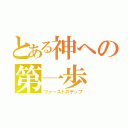 とある神への第一歩（ファーストステップ）