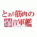 とある筋肉の爆音軍艦（マノウォー）