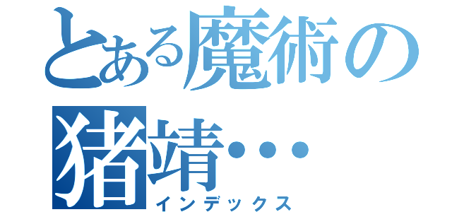 とある魔術の猪靖…（インデックス）