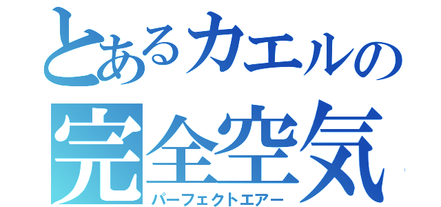 とあるカエルの完全空気（パーフェクトエアー）