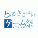 とあるささのはのゲーム祭（アモアス杯）