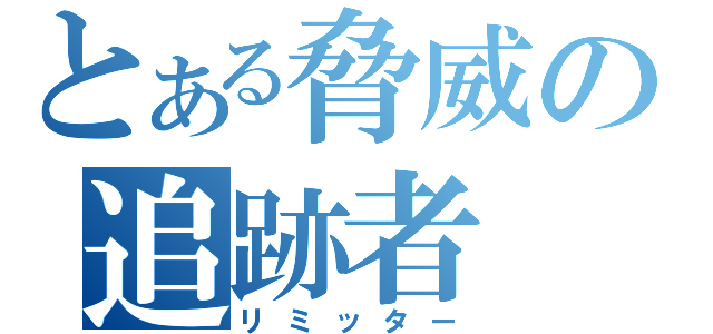 とある脅威の追跡者（リミッター）