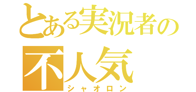 とある実況者の不人気（シャオロン）