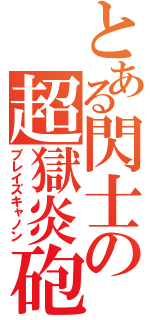 とある閃士の超獄炎砲（ブレイズキャノン）