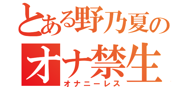 とある野乃夏のオナ禁生活（オナニーレス）