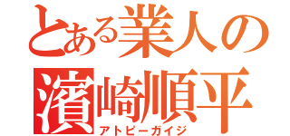 とある業人の濱崎順平（アトピーガイジ）