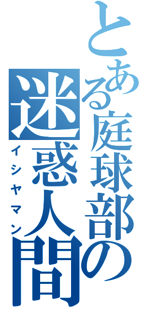 とある庭球部の迷惑人間（イシヤマン）