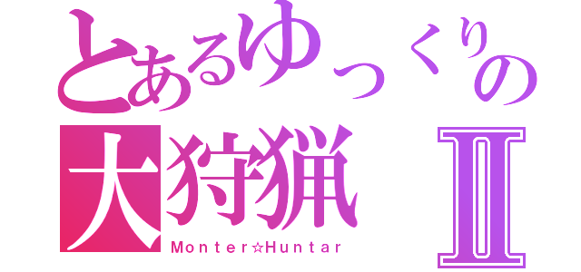 とあるゆっくりの大狩猟Ⅱ（Ｍｏｎｔｅｒ☆Ｈｕｎｔａｒ）