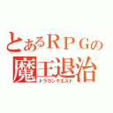 とあるＲＰＧの魔王退治（ドラゴンクエスト）