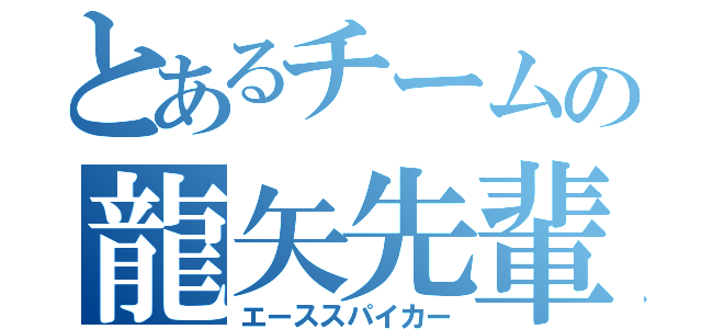 とあるチームの龍矢先輩（エーススパイカー）