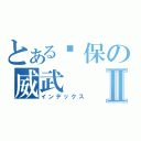 とある继保の威武Ⅱ（インデックス）