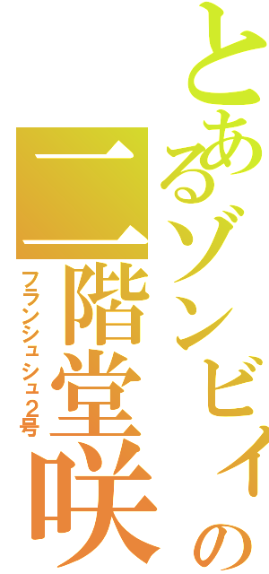 とあるゾンビィの二階堂咲（フランシュシュ２号）