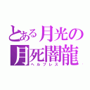 とある月光の月死闇龍（ヘルブレス）