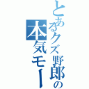 とあるクズ野郎の本気モード（）