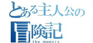 とある主人公の冒険記（ｔｈｅ ｍｅｍｏｒｙ）