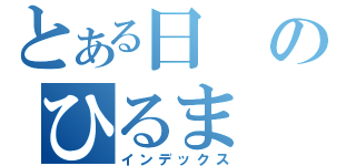 とある日のひるま（インデックス）