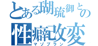 とある瑚琉御と化学の性癖改変（マゾプラン）