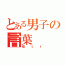 とある男子の言葉（暇です）