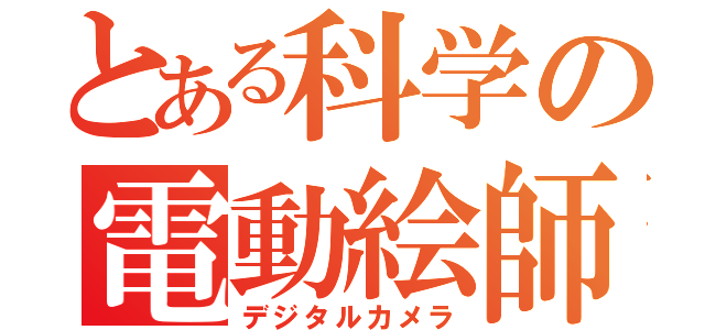 とある科学の電動絵師（デジタルカメラ）