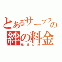 とあるサープラの絆の料金（戦場の絆）