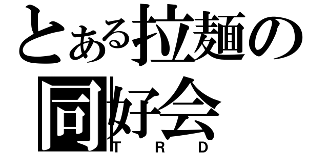 とある拉麺の同好会（ＴＲＤ）