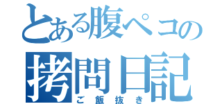 とある腹ペコの拷問日記（ご飯抜き）