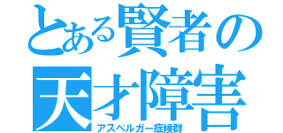 とある賢者の天才障害（アスペルガー症候群）