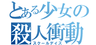 とある少女の殺人衝動（スクールデイズ）