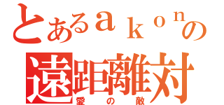 とあるａｋｏｎの遠距離対応（愛の敵）