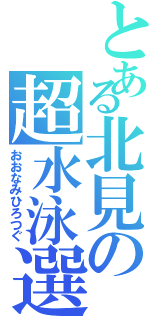 とある北見の超水泳選手（おおなみひろつぐ）