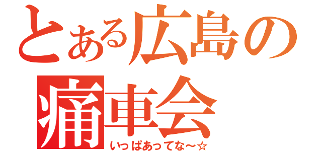 とある広島の痛車会（いっぱあってな～☆）