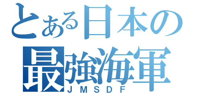 とある日本の最強海軍（ＪＭＳＤＦ）