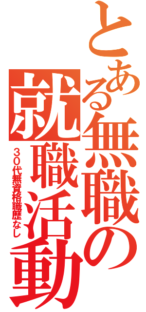 とある無職の就職活動（３０代無資格職歴なし）