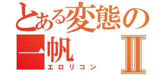 とある変態の一帆Ⅱ（エロリコン）