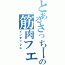 とあるさっちーの筋肉フェチ（インデックス）