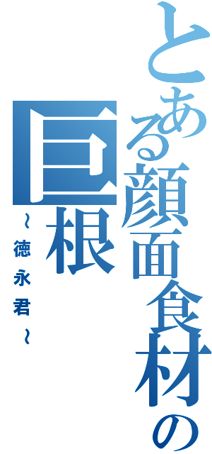 とある顔面食材の巨根Ⅱ（～徳永君～）