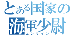 とある国家の海軍少尉（エンサイン）