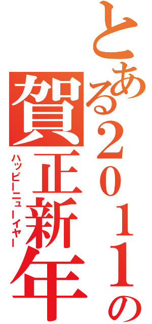 とある２０１１の賀正新年（ハッピーニューイヤー）